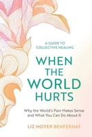 When the World Hurts: Why the World’s Pain Makes Sense—and What You Can Do About It B0FTPN7NSK Book Cover