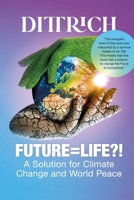 FUTURE=LIFE?!: A Solution for Climate Change and World Peace 6150178021 Book Cover