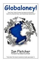 Globaloney!: How Free Trade Screws Up America's Economy, Hurts the World's Poor, and Undermines Democracy* 0578056518 Book Cover