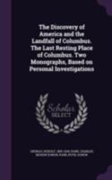 The Discovery Of America And The Landfall Of Columbus; The Last Resting Place Of Columbus: Two Monographs Based On Personal Investigations (1921) 1361909145 Book Cover