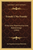 Fraszki I Nie Fraszki: Przez Jana Nepomucena Jaxe Bakowskiego (1844) 1168325129 Book Cover