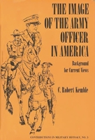 The Image of the Army Officer in America: Background for Current Views (Contributions in Military Studies) 0837163838 Book Cover