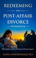 Redeeming the Post-Affair Divorce Workbook: Biblical Reflections for Healing and Group Support B0GTR17GHD Book Cover