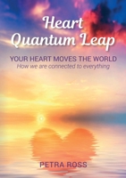 Heart Quantum Leap: Your Heart Moves The World. How we are connected to everything. 3769305345 Book Cover