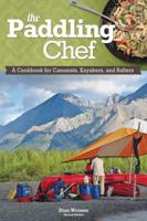The Paddling Chef: A Cookbook for Canoeists, Kayakers, and Rafters 1565237145 Book Cover