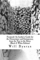 Firewood: An Insider's Guide for the Homeowner and Entrepeneur, from the Tree to the Stove 1986974146 Book Cover