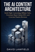 THE AI CONTENT ARCHITECTURE: Build High-Converting Affiliate Hubs, Dominate Buyer-Intent SEO, and Generate Passive Revenue B0H5TLJ67N Book Cover