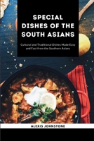 SPECIAL DISHES OF THE SOUTH ASIANS: Cultural and Traditional Dishes Made Easy and Fast from the Southern Asians B0CTGLB9CL Book Cover