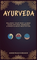 Ayurveda: Balance your Body and Mind by using Natural Remedies and Mindfulness Meditation 1513684019 Book Cover