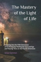 The Mastery of the Light of Life: Stepping into the Fifth Dimension of Perfection by Healing the Soul and Ego and Passing Tests on the Fourth Dimension (The New Earth) B0FZ37Z469 Book Cover