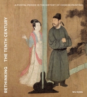 Rethinking the Tenth Century: A Pivotal Period in the History of Chinese Painting 0691973989 Book Cover