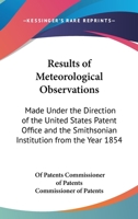 Results Of Meteorological Observations: Made Under The Direction Of The United States Patent Office And The Smithsonian Institution From The Year 1854-1859 1164455893 Book Cover