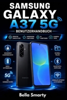 SAMSUNG GALAXY A37 5G BENUTZERHANDBUCH: Das umfassende Praxishandbuch für Einrichtung, intelligente Funktionen, Kamerasteuerung, Sicherheit, ... langfristige Gerätepflege (German Edition) B0H6RHJCZ1 Book Cover