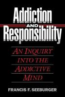 Addiction and Responsibility: An Inquiry into the Addictive Mind (Counselling Titles) 148952360X Book Cover