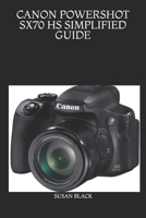 CANON POWERSHOT SX70 HS SIMPLIFIED GUIDE: Easy-to-Follow Instructions for Beginners and Enthusiasts to Capture Sharp Photos and Cinematic Videos B0H5HZG5XX Book Cover