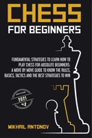Chess for Beginners: Fundamental strategies to learn how to play chess for Absolute Beginners: a move by move guide to know the rules, basics, tactics, and the best strategies to win! B08KHHQY37 Book Cover