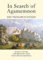 In Search of Agamemnon: Early Travellers to Mycenae 1443856215 Book Cover