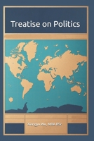 Treatise on Politics: A meditation on political systems and their improvements in the 21st century B0D9SPF3HY Book Cover