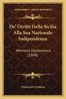 De' Diritti Della Sicilia Alla Sua Nazionale Indipendenza: Memoria Diplomatica (1848) 1160387370 Book Cover