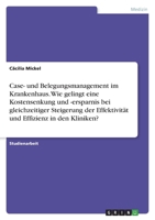 Case- und Belegungsmanagement im Krankenhaus. Wie gelingt eine Kostensenkung und -ersparnis bei gleichzeitiger Steigerung der Effektivität und Effizienz in den Kliniken? 3346638057 Book Cover