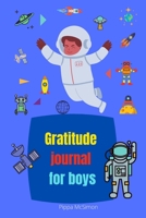 Gratitude journal for boys: Amazing daily Gratitude Journal for Kids to Practice the Attitude of Gratitude & Positive Thinking, to promote happiness, ... and mental health wellbeing, boys age 8-12 7802324467 Book Cover