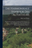 Die Harmonikale Symbolik Des Alterthums: Die Esoterische Zahlenlehre Und Harmonik Der Pythagoreer in Ihren Beziehungen Zu �lteren Griechischen Und Morgenl�ndischen Quellen Insbesondere Zur Altsemitisc 101644740X Book Cover