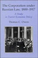 The Corporation under Russian Law, 18001917: A Study in Tsarist Economic Policy 0521529441 Book Cover