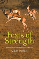 Feats of Strength: How Evolution Shapes Animal Athletic Abilities 0300222599 Book Cover