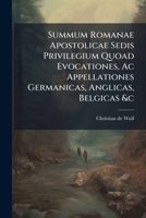 Summum Romanae Apostolicae Sedis Privilegium Quoad Evocationes, Ac Appellationes Germanicas, Anglicas, Belgicas &c 1178854167 Book Cover
