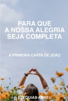 PARA QUE A NOSSA ALGRIA SEJA COMPLETA: A PRIMEIRA CARTA DE JOÃO (Portuguese Edition) B0GNFV2XTC Book Cover