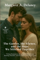 The Garden, the Silence, and the Hope We Stitched Together: 7 Clean Romances About Quiet Resilience, Healing Touches, and the Roots of Forever Love (Velvet Ink: Gentle Hearts Collection) B0FK873L62 Book Cover