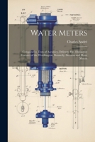 Water Meters: Comparative Tests of Accuracy, Delivery, Etc. Distinctive Features of the Worthington, Kennedy, Siemens and Hesse Meters 1022795791 Book Cover