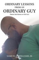 Ordinary Lessons from an Ordinary Guy: From the Rising of My Sun 1543767516 Book Cover