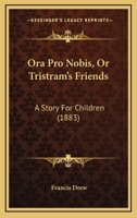 Ora Pro Nobis, Or Tristram's Friends: A Story For Children 110430371X Book Cover
