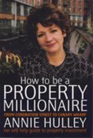 How to Be a Property Millionaire: From Coronation Street to Canary Wharf - Annie Hulley - Her Self-help Guide to Property Investment 1857038576 Book Cover