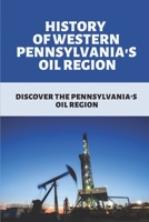 History Of Western Pennsylvania's Oil Region: Discover The Pennsylvania's Oil Region: Introduction To Petroleum Industry B098GN77QB Book Cover