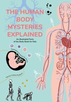 The Human Body Mysteries Explained: An Illustrated Parts of the Body Book for Kids 1684811449 Book Cover