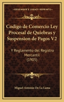 Codigo De Comercio Ley Procesal De Quiebras Y Suspension De Pagos V2: Y Reglamento Del Registro Mercantil (1905) 1161029826 Book Cover