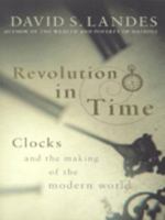 Revolution in Time: Clocks and the Making of the Modern World 0674768027 Book Cover