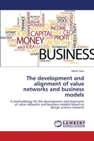 The development and alignment of value networks and business models: A methodology for the development and alignment of value networks and business models based on design science research 3659438855 Book Cover