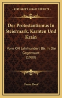 Der Protestantismus In Steiermark, Karnten Und Krain: Vom XVI Jahrhundert Bis In Die Gegenwart (1900) 1160863865 Book Cover