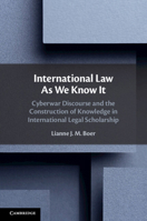 International Law As We Know It: Cyberwar Discourse and the Construction of Knowledge in International Legal Scholarship 1108718302 Book Cover