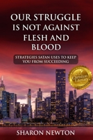 OUR STRUGGLE IS NOT AGAINST FLESH AND BLOOD: Strategies Satan Uses To Keep You From Succeeding B0CMMKRJN6 Book Cover