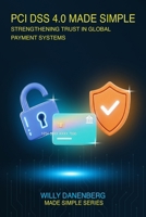 PCI DSS 4.0 Made Simple: A Comprehensive Guide to the Payment Card Industry Data Security Standard B0FWS4LXLV Book Cover