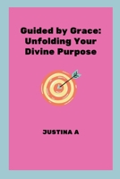 Guided by Grace: Unfolding Your Divine Purpose 7508449606 Book Cover