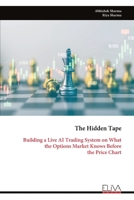 The Hidden Tape: Building a Live AI Trading System on What the Options Market Knows Before the Price Chart 9999353614 Book Cover