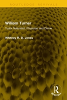 William Turner: Tudor Naturalist, Physician and Divine 1041129041 Book Cover