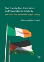 Civil Society, Post-Colonialism and Transnational Solidarity: The Irish and the Middle East Conflict 1137551089 Book Cover