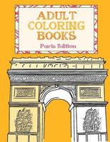 Adult Coloring Books: Paris Edition: Featuring the Popular Landmarks from Paris You Love! 152399715X Book Cover