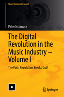 The Digital Revolution in the Music Industry - Volume I: The Past: Revolution Breaks Out! (Music Business Research) 303232985X Book Cover